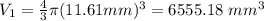 V_1=\frac{4}{3}\pi (11.61mm)^3=6555.18\ mm^3