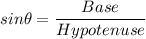 sin\theta =\dfrac{Base}{Hypotenuse}