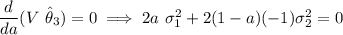 \dfrac{d}{da}(V \ \hat \theta_3) = 0 \implies 2a \ \sigma_1^2 + 2(1-a)(-1) \sigma_2^2 = 0