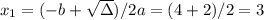 x_1 = (-b + \sqrt{\Delta})/2a = (4 + 2)/2 = 3