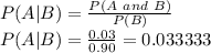 P(A|B)=\frac{P(A\ and\ B)}{P(B)} \\P(A|B)=\frac{0.03}{0.90}=0.033333