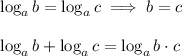 \log_{a}{b} = \log_{a}{c} \implies b=c\\\\\log_{a}{b}+ \log_{a}{c} = \log_{a}{b\cdot c}