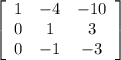 \left[\begin{array}{ccc}1&-4&-10\\0&1&3\\0&-1&-3\end{array}\right]