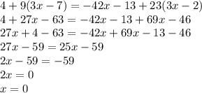 4+9(3x-7)=-42x-13+23(3x-2)\\4+27x-63=-42x-13+69x-46\\27x+4-63=-42x+69x-13-46\\27x-59=25x-59\\2x-59=-59\\2x=0\\x=0