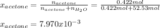 x_{acetone}=\frac{n_{acetone}}{n_{acetone}+n_{H_2O}}=\frac{0.422mol}{0.422mol+52.53mol}\\  \\x_{acetone}=7.970x10^{-3}