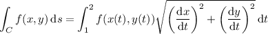 \displaystyle\int_Cf(x,y)\,\mathrm ds=\int_1^2f(x(t),y(t))\sqrt{\left(\frac{\mathrm dx}{\mathrm dt}\right)^2+\left(\frac{\mathrm dy}{\mathrm dt}\right)^2}\,\mathrm dt