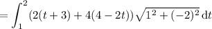 =\displaystyle\int_1^2(2(t+3)+4(4-2t))\sqrt{1^2+(-2)^2}\,\mathrm dt