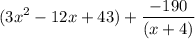 $ (3x^2 - 12x + 43) + \frac{-190}{(x+4)}  $