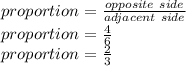 proportion= \frac{opposite\ side}{adjacent\ side}\\proportion= \frac{4}{6}\\proportion=\frac{2}{3}