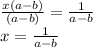 \frac{x(a - b)}{(a - b)} = \frac{1}{a - b} \\x = \frac{1}{a - b}