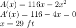 A(x)=116x-2x^2\\A'(x) = 116-4x=0\\x=29\ ft