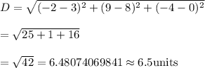 D=\sqrt{(-2-3)^2+(9-8)^2+(-4-0)^2}\\\\=\sqrt{25+1+16}\\\\=\sqrt{42}=6.48074069841\approx6.5\text{units}