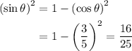 \begin{aligned} \left(\sin\theta\right)^2 &= 1 -\left(\cos\theta\right)^2 \\ &= 1 - \left(\frac{3}{5}\right)^2 = \frac{16}{25}\end{aligned}