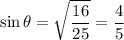 \displaystyle \sin\theta =\sqrt{\frac{16}{25}} = \frac{4}{5}