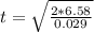 t = \sqrt{ \frac{2 * 6.58 }{0.029 } }