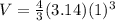 V =  \frac{4}{3} (3.14)(1) ^{3}