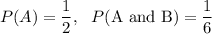P(A)=\dfrac{1}{2},\  \ P(\text{A and B})=\dfrac{1}{6}