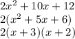 2x^2+10x+12\\2(x^2+5x+6)\\2(x+3)(x+2)