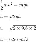 \dfrac{1}{2}mu^2=mgh\\\\u=\sqrt{2gh} \\\\u=\sqrt{2\times 9.8\times 2} \\\\u=6.26\ m/s