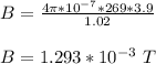 B = \frac{4\pi*10^{-7} *269*3.9}{1.02} \\\\B = 1.293 *10^{-3} \ T