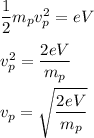 \dfrac{1}{2}m_pv_p^2=eV\\\\v_p^2=\dfrac{2eV}{m_p}\\\\v_p=\sqrt{\dfrac{2eV}{m_p}}