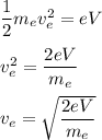 \dfrac{1}{2}m_ev_e^2=eV\\\\v_e^2=\dfrac{2eV}{m_e}\\\\v_e=\sqrt{\dfrac{2eV}{m_e}}