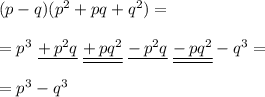 (p-q)(p^2+pq+q^2)=\\\\=p^3\ \underline{+\,p^2q}\ \underline{\underline{+\,pq^2}}\ \underline{-\,p^2q}\ \underline{\underline{-\,pq^2}}-q^3=\\\\=p^3-q^3