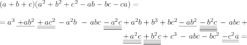 (a+b+c)(a^2+b^2+c^2-ab-bc-ca)=\\\\=a^3\,\underline{\,+ab^2}\ \underline{\underline{+\,ac^2}}\,-a^2b\ -\,abc\ \underline{\underline{\underline{-\,a^2c}}}+a^2b+b^3+bc^2\,\underline{-\,ab^2}\ \underline{\underline{\underline{ \underline{-\,b^2c}}}}\,-\,abc+\\{}\qquad\qquad\qquad\qquad\qquad\qquad \qquad\qquad \underline{\underline{ \underline{+\,a^2c}}}\ \underline{\underline{\underline{\underline{+\,b^2c}}}}+c^3\,-\,abc-bc^2\ \underline{\underline{-c^2a}}=
