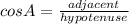 cosA= \frac{adjacent}{hypotenuse}