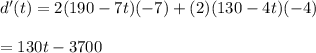 d'(t)=2(190-7t)(-7)+(2)(130-4t)(-4)\\\\=130t-3700