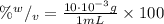 \%^{w}/_{v} = \frac{10 \cdot 10^{-3} g}{1 mL} \times 100
