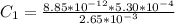 C_1  =  \frac{8.85 *10^{-12 } *   5.30 *10^{-4} }{2.65 *10^{-3} }