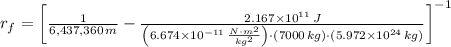 r_{f} = \left[\frac{1}{6,437,360\,m}-\frac{2.167\times 10^{11}\,J}{\left(6.674\times 10^{-11}\,\frac{N\cdot m^{2}}{kg^{2}} \right)\cdot (7000\,kg)\cdot (5.972\times 10^{24}\,kg)}  \right]^{-1}