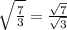 \sqrt{\frac{7}{3}}=\frac{\sqrt{7} }{\sqrt{3} }
