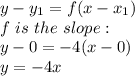 y-y_1=f(x-x_1)\\f\ is\ the \ slope:\\y-0=-4 (x-0)\\y=-4x