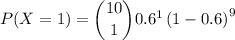 P(X = 1) = \dbinom{10}{1}0.6^{1}\left (1-0.6  \right )^{9}