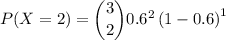 P(X = 2) = \dbinom{3}{2}0.6^{2}\left (1-0.6  \right )^{1}