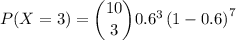 P(X = 3) = \dbinom{10}{3}0.6^{3}\left (1-0.6  \right )^{7}