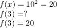 f(x)=10^{2} =20\\f(3)=?\\f(3)=20\\
