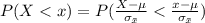 P(X  <  x) =  P( \frac{X - \mu }{\sigma_{\= x }} <   \frac{x - \mu }{\sigma_{\= x }}  )