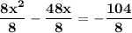 \mathbf{\dfrac{8x^2}{8} - \dfrac{48x}{8} = -\dfrac{104}{8}}