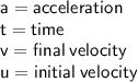 \sf a=acceleration\\t=time\\v=final \: velocity\\u=initial \: velocity