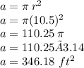 a = \pi \: r ^{2}  \\ a = \pi(10.5) {}^{2}  \\ a = 110.25 \: \pi \\ a = 110.25 × 3.14 \\ a = 346.18 \ ft^{2}