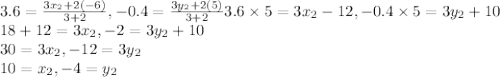3.6=\frac{3x_2+2(-6)}{3+2} , -0.4=\frac{3y_2+2(5)}{3+2}3.6 \times 5 = 3x_2-12, -0.4 \times 5 = 3y_2+10\\18+12=3x_2 , -2=3y_2+10\\30=3x_2 , -12=3y_2\\10=x_2, -4=y_2\\