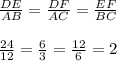 \frac{DE}{AB} =\frac{DF}{AC} =\frac{EF}{BC}\\\\\frac{24}{12}=\frac{6}{3}=\frac{12}{6}=2