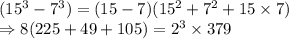 (15^3-7^3) = (15-7)(15^2+7^2+15\times 7)\\\Rightarrow 8(225+49+105 ) = 2^3 \times 379