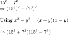 15^6 - 7^6\\\Rightarrow (15^3)^2 - (7^3)^2\\\\\text{Using } x^{2} -y^2 = (x+y) (x-y)\\\\\Rightarrow (15^3+7^3)(15^3-7^3)