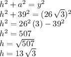 h^2+a^2=y^2\\h^2+39^2=(26\,\sqrt{3} )^2\\h^2=26^2\,(3)-39^2\\h^2=507\\h=\sqrt{507}\\h=13\,\sqrt{3}