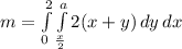 m = \int\limits^2_0 {\int\limits^a_\frac{x}{2}  {2(x+y)} \, dy \, dx  }