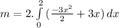 m = 2.\int\limits^2_0 {(\frac{-3x^{2}}{2}+3x)} \, dx  }